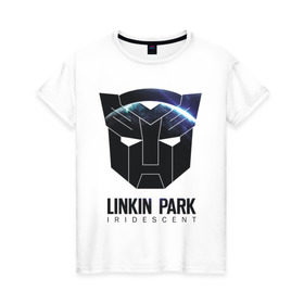 Женская футболка хлопок с принтом Linkin Park в Санкт-Петербурге, 100% хлопок | прямой крой, круглый вырез горловины, длина до линии бедер, слегка спущенное плечо | iridescent | linkin | park | transformers | автоботы | трансформеры