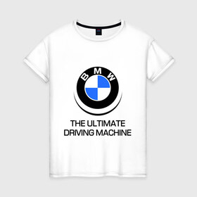 Женская футболка хлопок с принтом BMW Driving Machine в Санкт-Петербурге, 100% хлопок | прямой крой, круглый вырез горловины, длина до линии бедер, слегка спущенное плечо | bmw | driving | machine | ultimate