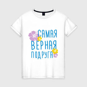 Женская футболка хлопок с принтом Самая верная подруга в Санкт-Петербурге, 100% хлопок | прямой крой, круглый вырез горловины, длина до линии бедер, слегка спущенное плечо | дружба | друзьям | подарки | подруги | самая верная подруга