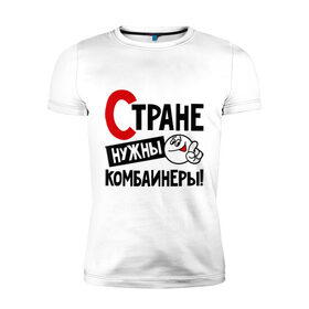 Мужская футболка премиум с принтом Стране нужны комбайнеры в Санкт-Петербурге, 92% хлопок, 8% лайкра | приталенный силуэт, круглый вырез ворота, длина до линии бедра, короткий рукав | комбайнер | профессия | специалист | специальность | страна | стране нужны