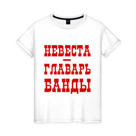 Женская футболка хлопок с принтом Невеста - главарь банды в Санкт-Петербурге, 100% хлопок | прямой крой, круглый вырез горловины, длина до линии бедер, слегка спущенное плечо | банда | главарь | невеста | свадьба