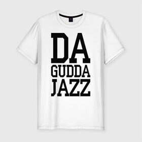 Мужская футболка премиум с принтом Da gudda в Санкт-Петербурге, 92% хлопок, 8% лайкра | приталенный силуэт, круглый вырез ворота, длина до линии бедра, короткий рукав | da gudda | jazz | rap | музыка | рэп