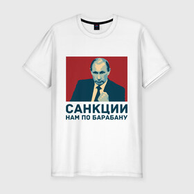 Мужская футболка премиум с принтом Санкции нам по барабану в Санкт-Петербурге, 92% хлопок, 8% лайкра | приталенный силуэт, круглый вырез ворота, длина до линии бедра, короткий рукав | патриот | президент | россия | санкции. по барабану