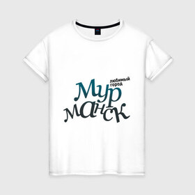 Женская футболка хлопок с принтом Мурманск в Санкт-Петербурге, 100% хлопок | прямой крой, круглый вырез горловины, длина до линии бедер, слегка спущенное плечо | город | любимый | мурманск | россия