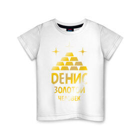 Детская футболка хлопок с принтом Денис - золотой человек (gold) в Санкт-Петербурге, 100% хлопок | круглый вырез горловины, полуприлегающий силуэт, длина до линии бедер | денис | дэн | золото | золотой человек