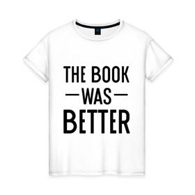 Женская футболка хлопок с принтом Книга была лучше в Санкт-Петербурге, 100% хлопок | прямой крой, круглый вырез горловины, длина до линии бедер, слегка спущенное плечо | book | книга