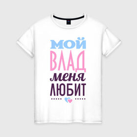 Женская футболка хлопок с принтом Влад меня любит в Санкт-Петербурге, 100% хлопок | прямой крой, круглый вырез горловины, длина до линии бедер, слегка спущенное плечо | love | влад | владислав | любовь | сердце | чувства