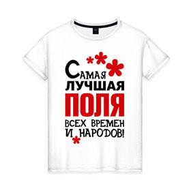 Женская футболка хлопок с принтом Самая лучшая Поля в Санкт-Петербурге, 100% хлопок | прямой крой, круглый вырез горловины, длина до линии бедер, слегка спущенное плечо | времен | народов | полина | поля | самая лучшая