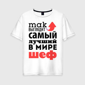 Женская футболка хлопок Oversize с принтом Так выглядит шеф в Санкт-Петербурге, 100% хлопок | свободный крой, круглый ворот, спущенный рукав, длина до линии бедер
 | лучший | мир | профессия | работа | самый лучший | стрелка | шеф