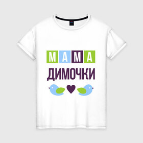 Женская футболка хлопок с принтом Мама Димочки в Санкт-Петербурге, 100% хлопок | прямой крой, круглый вырез горловины, длина до линии бедер, слегка спущенное плечо | дима | дмитрий | женщинам | имя ребенка | мама | подарок | птички