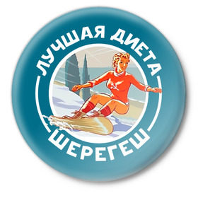 Значок с принтом Лучшая диета - Шерегеш в Санкт-Петербурге,  металл | круглая форма, металлическая застежка в виде булавки | 