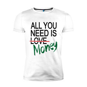 Мужская футболка премиум с принтом All you need is money в Санкт-Петербурге, 92% хлопок, 8% лайкра | приталенный силуэт, круглый вырез ворота, длина до линии бедра, короткий рукав | all you need | love | money | всё что нужно | деньги | любовь