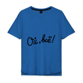 Мужская футболка хлопок Oversize с принтом Ой, всё! в Санкт-Петербурге, 100% хлопок | свободный крой, круглый ворот, “спинка” длиннее передней части | всё | женщины | мем | мужчины | ой | ой всё