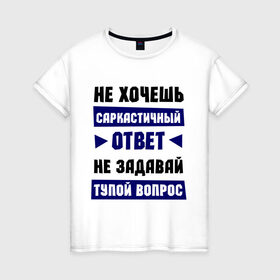 Женская футболка хлопок с принтом Не задавай тупой вопрос в Санкт-Петербурге, 100% хлопок | прямой крой, круглый вырез горловины, длина до линии бедер, слегка спущенное плечо | надписи | прикольные цитаты | сарказм