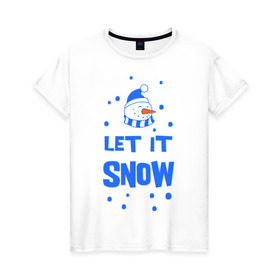 Женская футболка хлопок с принтом Снеговик Let it snow в Санкт-Петербурге, 100% хлопок | прямой крой, круглый вырез горловины, длина до линии бедер, слегка спущенное плечо | cнеговик | let it snow | зима | новый год | снег