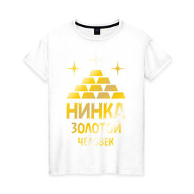 Женская футболка хлопок с принтом Нинка - золотой человек (gold) в Санкт-Петербурге, 100% хлопок | прямой крой, круглый вырез горловины, длина до линии бедер, слегка спущенное плечо | золото | золотой человек | металл | нина | нинка