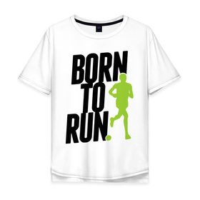 Мужская футболка хлопок Oversize с принтом Рожден для бега в Санкт-Петербурге, 100% хлопок | свободный крой, круглый ворот, “спинка” длиннее передней части | born to run | run | бегать | рожден | рожден бежать