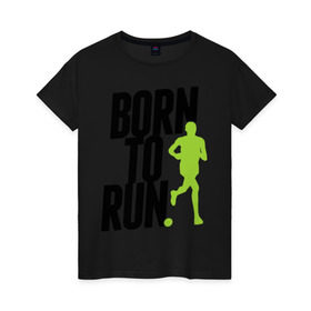 Женская футболка хлопок с принтом Рожден для бега в Санкт-Петербурге, 100% хлопок | прямой крой, круглый вырез горловины, длина до линии бедер, слегка спущенное плечо | born to run | run | бегать | рожден | рожден бежать