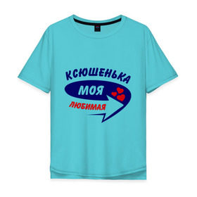 Мужская футболка хлопок Oversize с принтом Ксюшенька моя любимая в Санкт-Петербурге, 100% хлопок | свободный крой, круглый ворот, “спинка” длиннее передней части | ксения | ксюша | моя любимая
