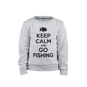 Детский свитшот хлопок с принтом Keep calm and go fishing в Санкт-Петербурге, 100% хлопок | круглый вырез горловины, эластичные манжеты, пояс и воротник | fishing | keep calm | рыбак | рыбалка | рыбачить | сохраняй спокойствие
