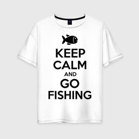 Женская футболка хлопок Oversize с принтом Keep calm and go fishing в Санкт-Петербурге, 100% хлопок | свободный крой, круглый ворот, спущенный рукав, длина до линии бедер
 | Тематика изображения на принте: fishing | keep calm | рыбак | рыбалка | рыбачить | сохраняй спокойствие