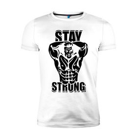 Мужская футболка премиум с принтом Stay strong в Санкт-Петербурге, 92% хлопок, 8% лайкра | приталенный силуэт, круглый вырез ворота, длина до линии бедра, короткий рукав | 
