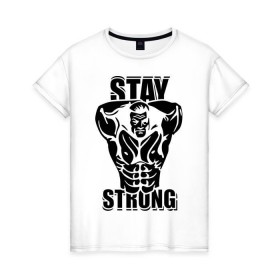 Женская футболка хлопок с принтом Stay strong в Санкт-Петербурге, 100% хлопок | прямой крой, круглый вырез горловины, длина до линии бедер, слегка спущенное плечо | 