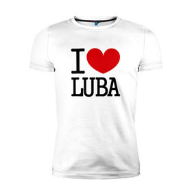 Мужская футболка премиум с принтом Я люблю Любу. в Санкт-Петербурге, 92% хлопок, 8% лайкра | приталенный силуэт, круглый вырез ворота, длина до линии бедра, короткий рукав | 