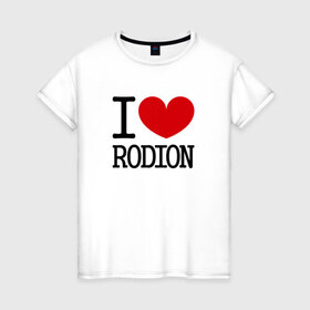Женская футболка хлопок с принтом Я люблю Родиона. в Санкт-Петербурге, 100% хлопок | прямой крой, круглый вырез горловины, длина до линии бедер, слегка спущенное плечо | 