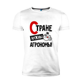Мужская футболка премиум с принтом Стране нужны агрономы в Санкт-Петербурге, 92% хлопок, 8% лайкра | приталенный силуэт, круглый вырез ворота, длина до линии бедра, короткий рукав | 