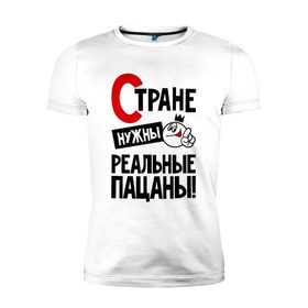Мужская футболка премиум с принтом Стране нужны реальные пацаны в Санкт-Петербурге, 92% хлопок, 8% лайкра | приталенный силуэт, круглый вырез ворота, длина до линии бедра, короткий рукав | 