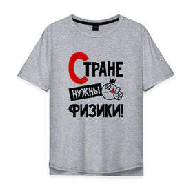 Мужская футболка хлопок Oversize с принтом Стране нужны физики в Санкт-Петербурге, 100% хлопок | свободный крой, круглый ворот, “спинка” длиннее передней части | 