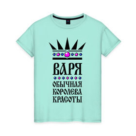 Женская футболка хлопок с принтом Варя королева красоты в Санкт-Петербурге, 100% хлопок | прямой крой, круглый вырез горловины, длина до линии бедер, слегка спущенное плечо | 