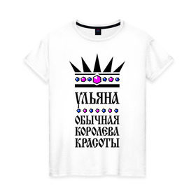 Женская футболка хлопок с принтом Ульяна королева красоты в Санкт-Петербурге, 100% хлопок | прямой крой, круглый вырез горловины, длина до линии бедер, слегка спущенное плечо | 