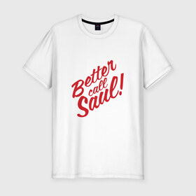 Мужская футболка премиум с принтом Better call Saul в Санкт-Петербурге, 92% хлопок, 8% лайкра | приталенный силуэт, круглый вырез ворота, длина до линии бедра, короткий рукав | 