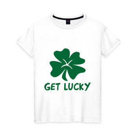 Женская футболка хлопок с принтом Get lucky в Санкт-Петербурге, 100% хлопок | прямой крой, круглый вырез горловины, длина до линии бедер, слегка спущенное плечо | get lucky | ирландия | клевер | патрик | святой