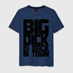 Мужская футболка хлопок с принтом BIG DICK IS BACK IN TOWN в Санкт-Петербурге, 100% хлопок | прямой крой, круглый вырез горловины, длина до линии бедер, слегка спущенное плечо. | big | кино
