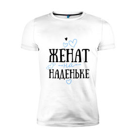 Мужская футболка премиум с принтом Женат на Наденьке в Санкт-Петербурге, 92% хлопок, 8% лайкра | приталенный силуэт, круглый вырез ворота, длина до линии бедра, короткий рукав | жена | женат | любовь | надежда | наденька | семья | сердце