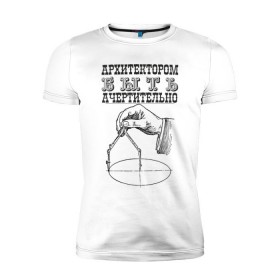 Мужская футболка премиум с принтом архитектор в Санкт-Петербурге, 92% хлопок, 8% лайкра | приталенный силуэт, круглый вырез ворота, длина до линии бедра, короткий рукав | архитектор