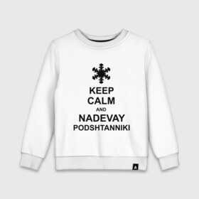 Детский свитшот хлопок с принтом Keep calm and nadevai podshtanniki в Санкт-Петербурге, 100% хлопок | круглый вырез горловины, эластичные манжеты, пояс и воротник | keep calm | podshtanniki | подштанники