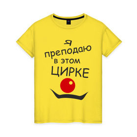 Женская футболка хлопок с принтом Преподаю в этом цирке в Санкт-Петербурге, 100% хлопок | прямой крой, круглый вырез горловины, длина до линии бедер, слегка спущенное плечо | клоун | преподаватель | учитель | цирк