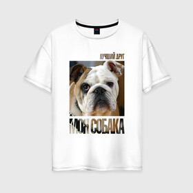 Женская футболка хлопок Oversize с принтом Английский бульдог в Санкт-Петербурге, 100% хлопок | свободный крой, круглый ворот, спущенный рукав, длина до линии бедер
 | drug | английский бульдог | порода | собака