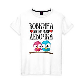 Женская футболка хлопок с принтом Вовкина любимая девочка в Санкт-Петербурге, 100% хлопок | прямой крой, круглый вырез горловины, длина до линии бедер, слегка спущенное плечо | владимир | вова