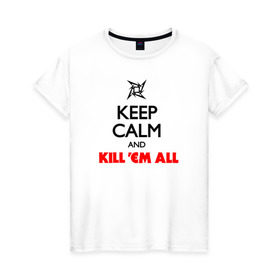 Женская футболка хлопок с принтом Keep Calm And Kill`Em All в Санкт-Петербурге, 100% хлопок | прямой крой, круглый вырез горловины, длина до линии бедер, слегка спущенное плечо | металлика