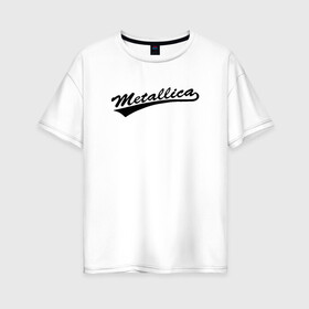 Женская футболка хлопок Oversize с принтом Metallica (Yankees font) в Санкт-Петербурге, 100% хлопок | свободный крой, круглый ворот, спущенный рукав, длина до линии бедер
 | Тематика изображения на принте: металлика
