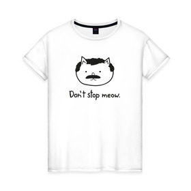 Женская футболка хлопок с принтом Don`t stop meow! в Санкт-Петербурге, 100% хлопок | прямой крой, круглый вырез горловины, длина до линии бедер, слегка спущенное плечо | cats | коты | кошки