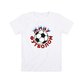 Детская футболка хлопок с принтом Живу футболом в Санкт-Петербурге, 100% хлопок | круглый вырез горловины, полуприлегающий силуэт, длина до линии бедер | люблю футбольный мяч | спорт | футбол | футболист