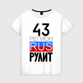 Женская футболка хлопок с принтом 43 регион рулит в Санкт-Петербурге, 100% хлопок | прямой крой, круглый вырез горловины, длина до линии бедер, слегка спущенное плечо | 43 регион рулит | кировская область