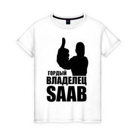 Женская футболка хлопок с принтом Гордый владелец Saab в Санкт-Петербурге, 100% хлопок | прямой крой, круглый вырез горловины, длина до линии бедер, слегка спущенное плечо | avto | saab | водитель | гордый владелец saab