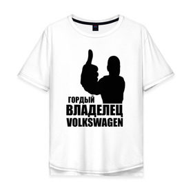 Мужская футболка хлопок Oversize с принтом Гордый владелец Volkswagen в Санкт-Петербурге, 100% хлопок | свободный крой, круглый ворот, “спинка” длиннее передней части | volkswagen | водитель | гордый владелец volkswagen